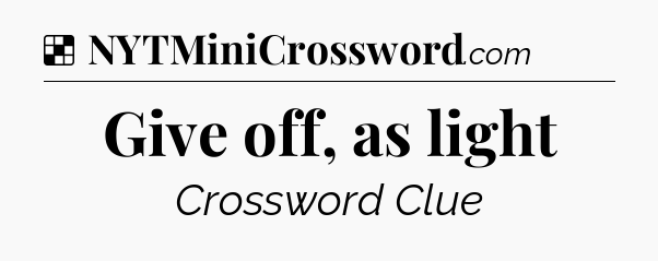 Solution: Give off, as light - NYT Crossword