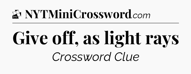 Give off, as light rays - Daily Themed Classic Crossword
