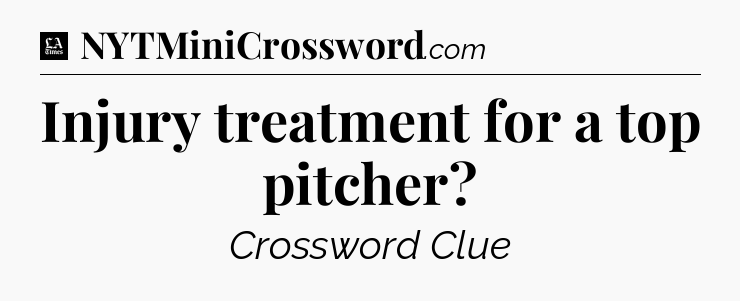 Injury treatment for a top pitcher - LA Times Crossword