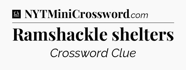 Ramshackle shelters - LA Times Crossword