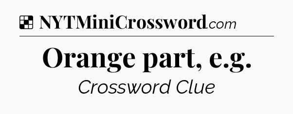 Solution: Orange part, e.g - NYT Crossword