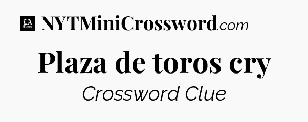 Plaza de toros cry - LA Times Crossword