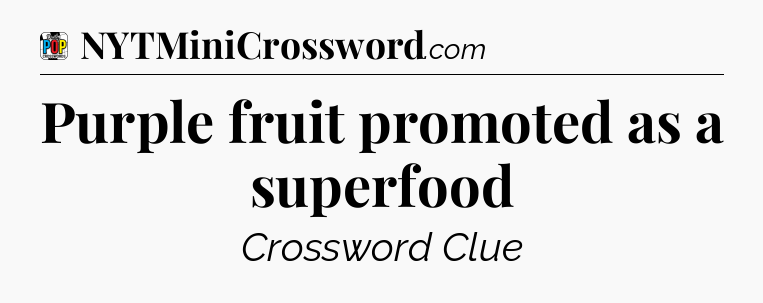 Purple fruit promoted as a superfood Crossword Clue