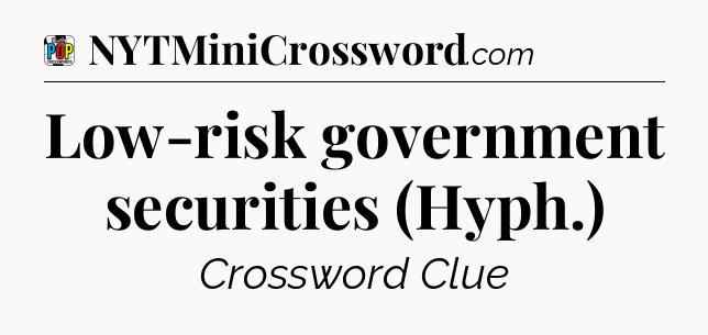 Low-risk government securities (Hyph.) Crossword Clue