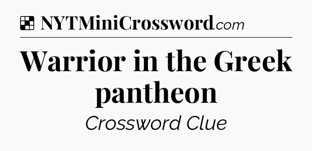 Solution: Warrior in the Greek pantheon - NYT Crossword