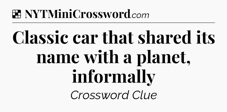 Classic car that shared its name with a planet, informally NYT Crossword