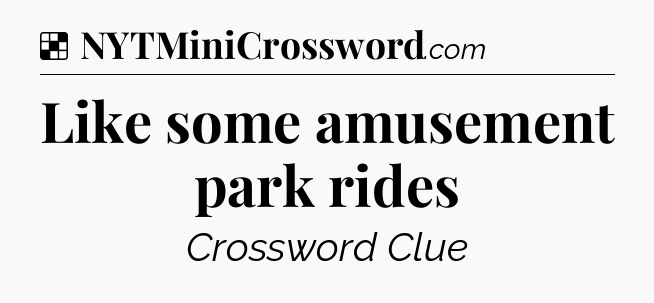 Solution: Like some amusement park rides - NYT Crossword