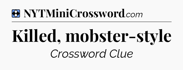 Solution: Killed, mobster-style - NYT Mini Crossword