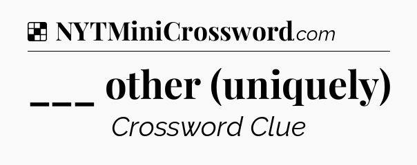 Solution: ___ other (uniquely) - NYT Crossword