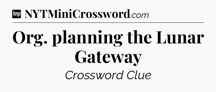Org. planning the Lunar Gateway Crossword Clue