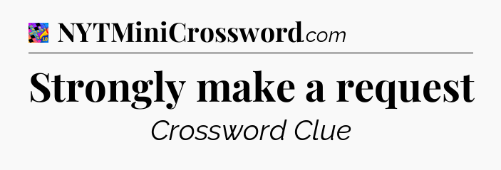 Strongly make a request Crossword Clue