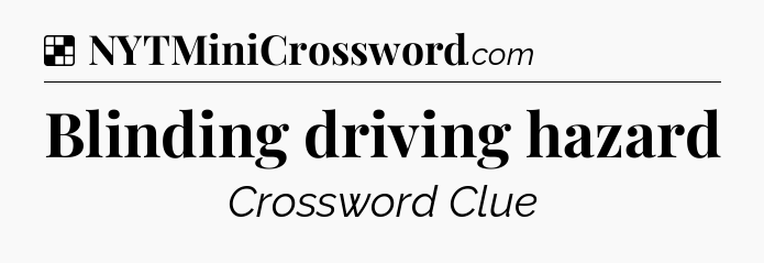 Solution: Blinding driving hazard - NYT Crossword