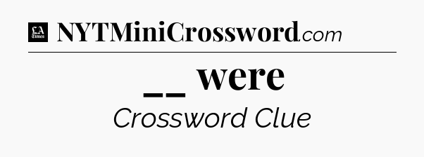 __ were - LA Times Crossword