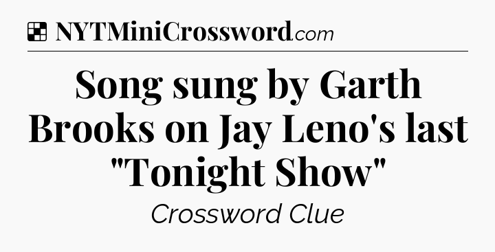 Solution: Song sung by Garth Brooks on Jay Leno's last 