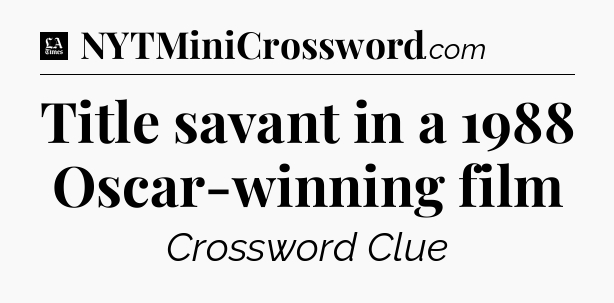 Title savant in a 1988 Oscar-winning film - LA Times Crossword