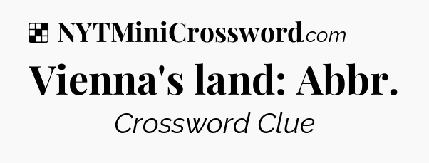 Solution: Vienna's land: Abbr - NYT Crossword