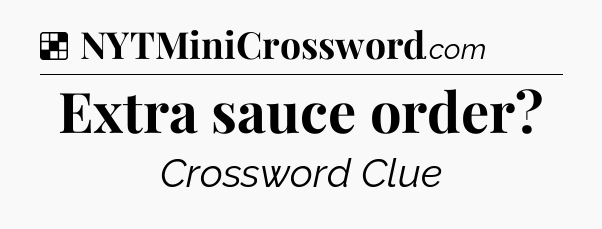 Solution: Extra sauce order - NYT Crossword