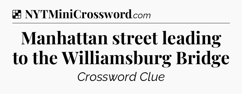 Solution: Manhattan street leading to the Williamsburg Bridge - NYT Crossword