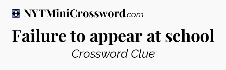 Solution: Failure to appear at school - NYT Mini Crossword