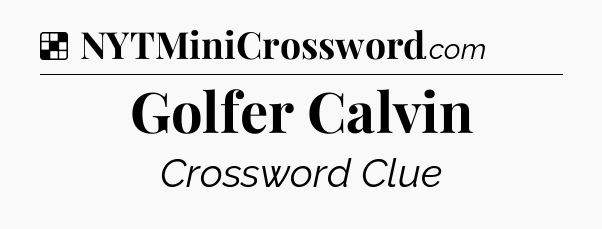 Solution: Golfer Calvin - NYT Crossword
