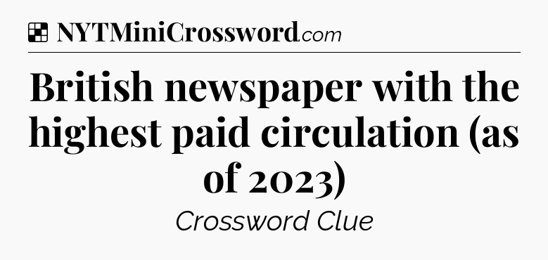 Solution: British newspaper with the highest paid circulation (as of 2023) - NYT Crossword