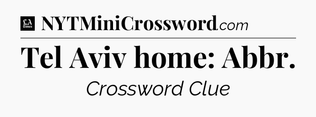 Tel Aviv home: Abbr - LA Times Crossword