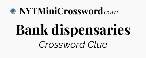 Bank dispensaries Crossword Clue