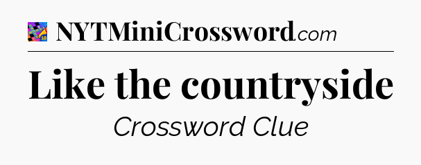 Like the countryside Crossword Clue