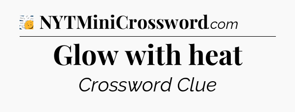 Glow with heat - 7 Little Words