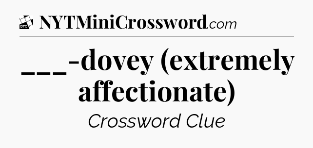 ___-dovey (extremely affectionate) - Daily Themed Mini Crossword