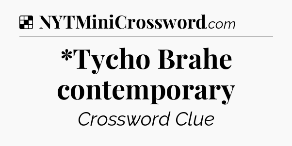 Solution: *Tycho Brahe contemporary - NYT Crossword