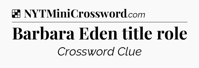 Solution: Barbara Eden title role - NYT Crossword