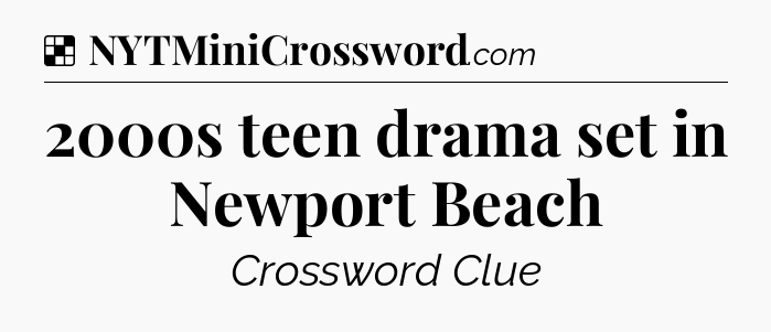 Solution: 2000s teen drama set in Newport Beach - NYT Crossword