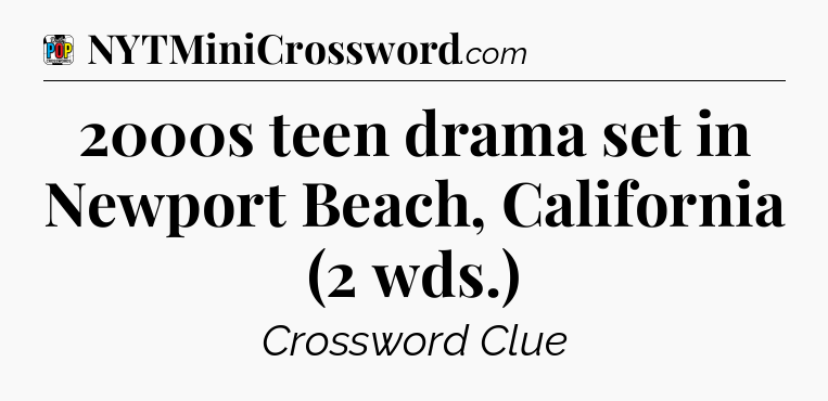 2000s teen drama set in Newport Beach, California (2 wds.) Crossword Clue
