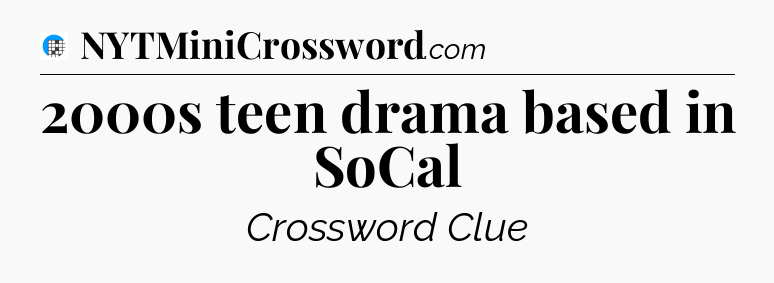 2000s teen drama based in SoCal Crossword Clue