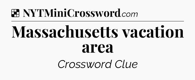 Solution: Massachusetts vacation area - NYT Crossword