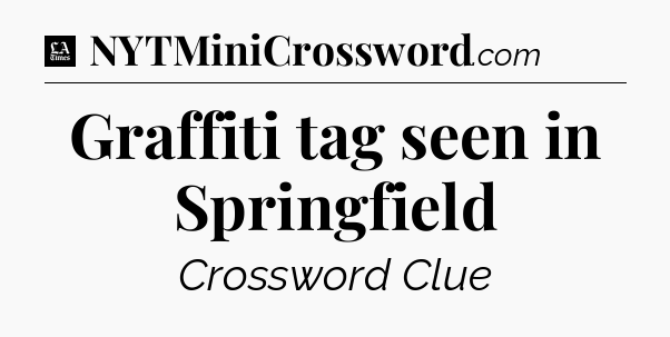 Graffiti tag seen in Springfield - LA Times Crossword
