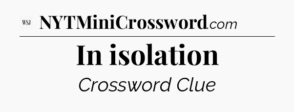 In isolation - WSJ Crossword