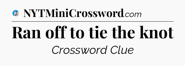 Ran off to tie the knot Crossword Clue