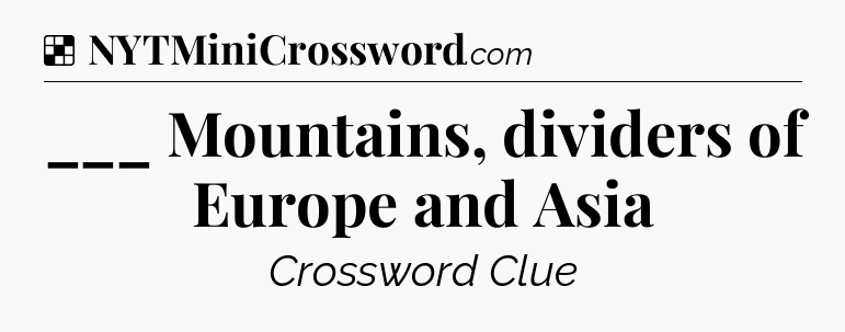 Solution: ___ Mountains, dividers of Europe and Asia - NYT Crossword