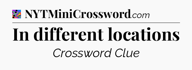In different locations Crossword Clue