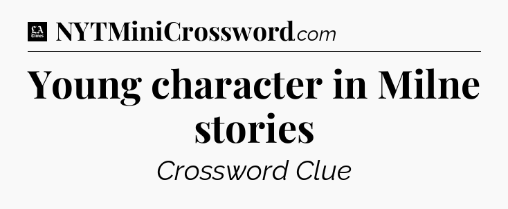 Young character in Milne stories - LA Times Crossword