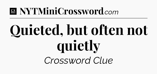 Quieted, but often not quietly - LA Times Crossword