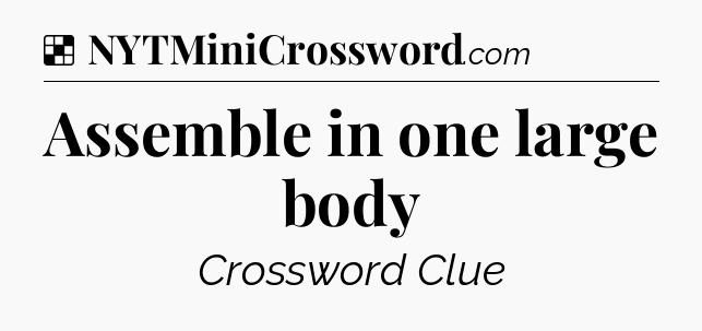 Solution: Assemble in one large body - NYT Crossword