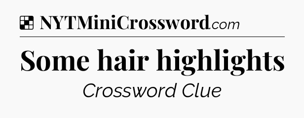 Solution: Some hair highlights - NYT Crossword