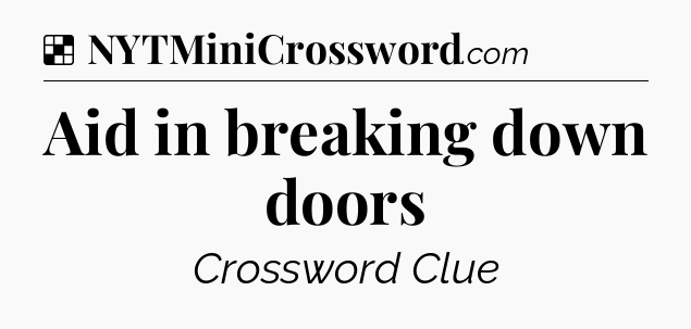 Solution: Aid in breaking down doors - NYT Crossword
