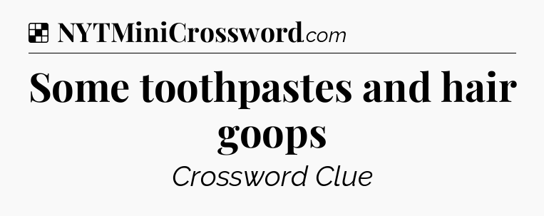Solution: Some toothpastes and hair goops - NYT Crossword