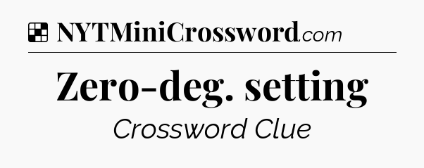 Solution: Zero-deg. setting - NYT Crossword