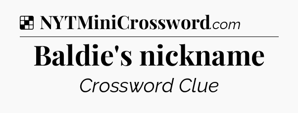 Solution: Baldie's nickname - NYT Crossword
