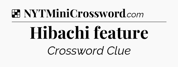 Solution: Hibachi feature - NYT Crossword